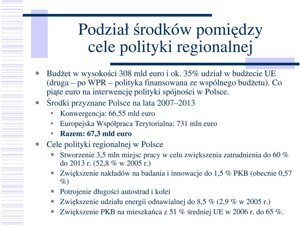 Środki przyznane Polsce na lata 2007 2013 Konwergencja: 66,55 mld euro Europejska Współpraca Terytorialna: 731 mln euro Razem: 67,3 mld euro Cele polityki regionalnej w Polsce Stworzenie