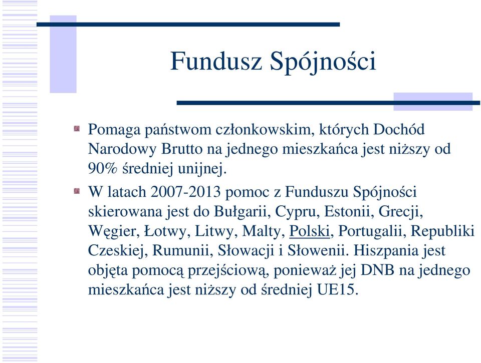 W latach 2007-2013 pomoc z Funduszu Spójności skierowana jest do Bułgarii, Cypru, Estonii, Grecji, Węgier,