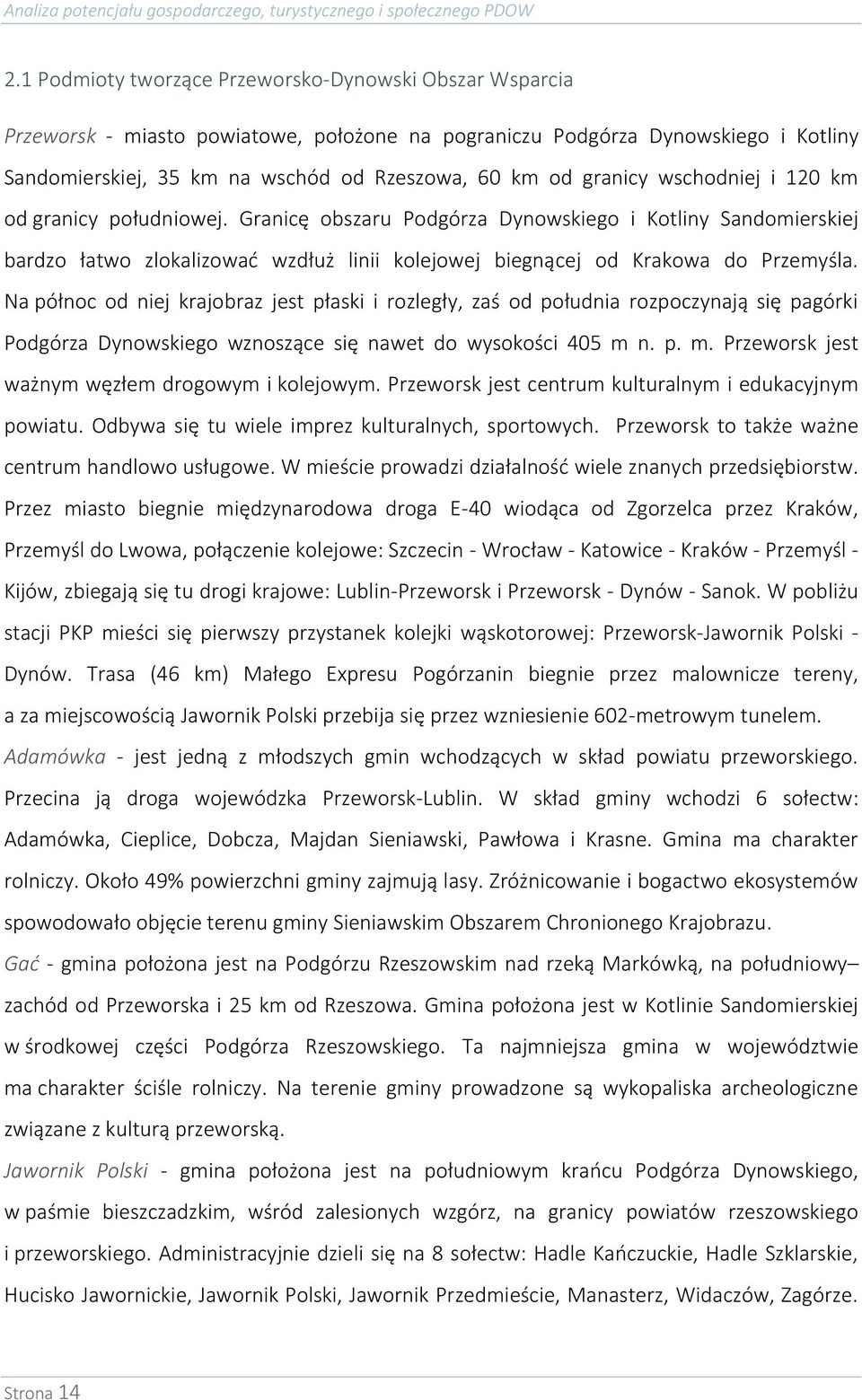 Na północ od niej krajobraz jest płaski i rozległy, zaś od południa rozpoczynają się pagórki Podgórza Dynowskiego wznoszące się nawet do wysokości 405 m 