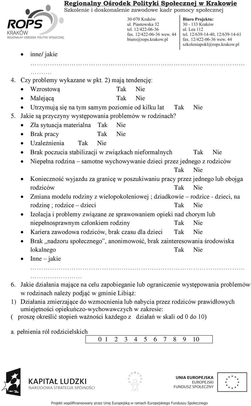 Zła sytuacja materialna Tak Nie Brak pracy Tak Nie Uzależnienia Tak Nie Brak poczucia stabilizacji w związkach nieformalnych Tak Nie Niepełna rodzina samotne wychowywanie dzieci przez jednego z