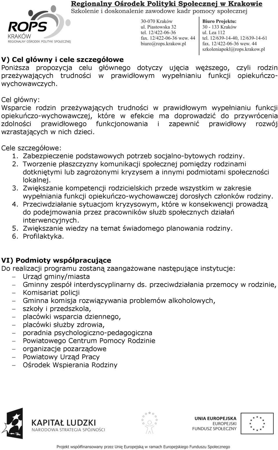 zapewnić prawidłowy rozwój wzrastających w nich dzieci. Cele szczegółowe: 1. Zabezpieczenie podstawowych potrzeb socjalno-bytowych rodziny. 2.