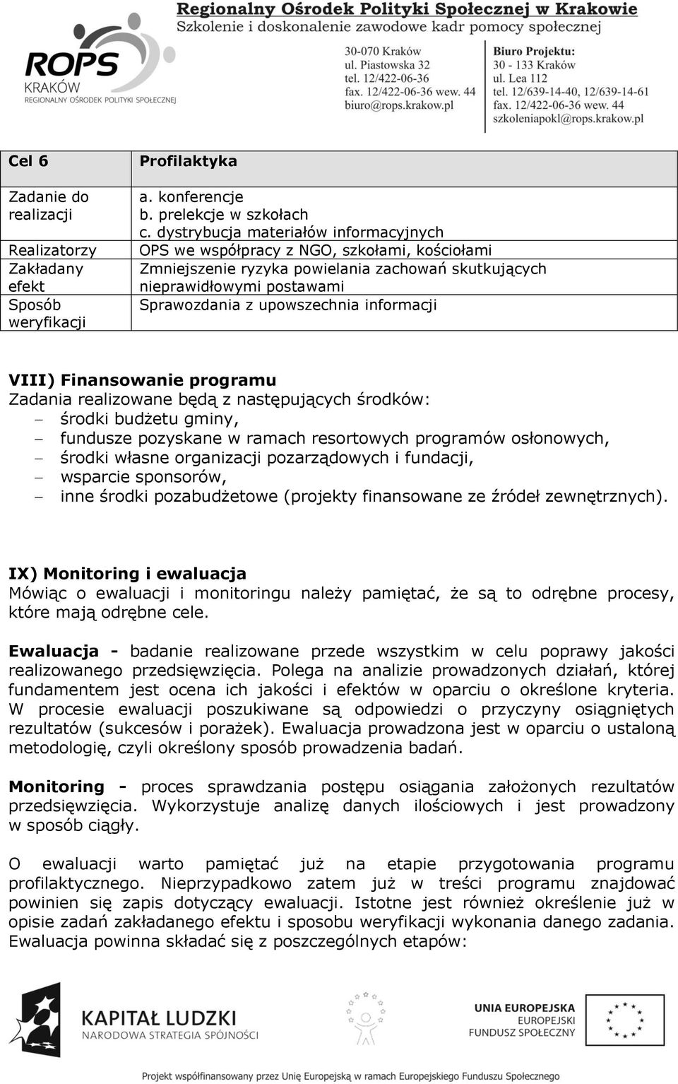 informacji VIII) Finansowanie programu Zadania realizowane będą z następujących środków: środki budżetu gminy, fundusze pozyskane w ramach resortowych programów osłonowych, środki własne organizacji