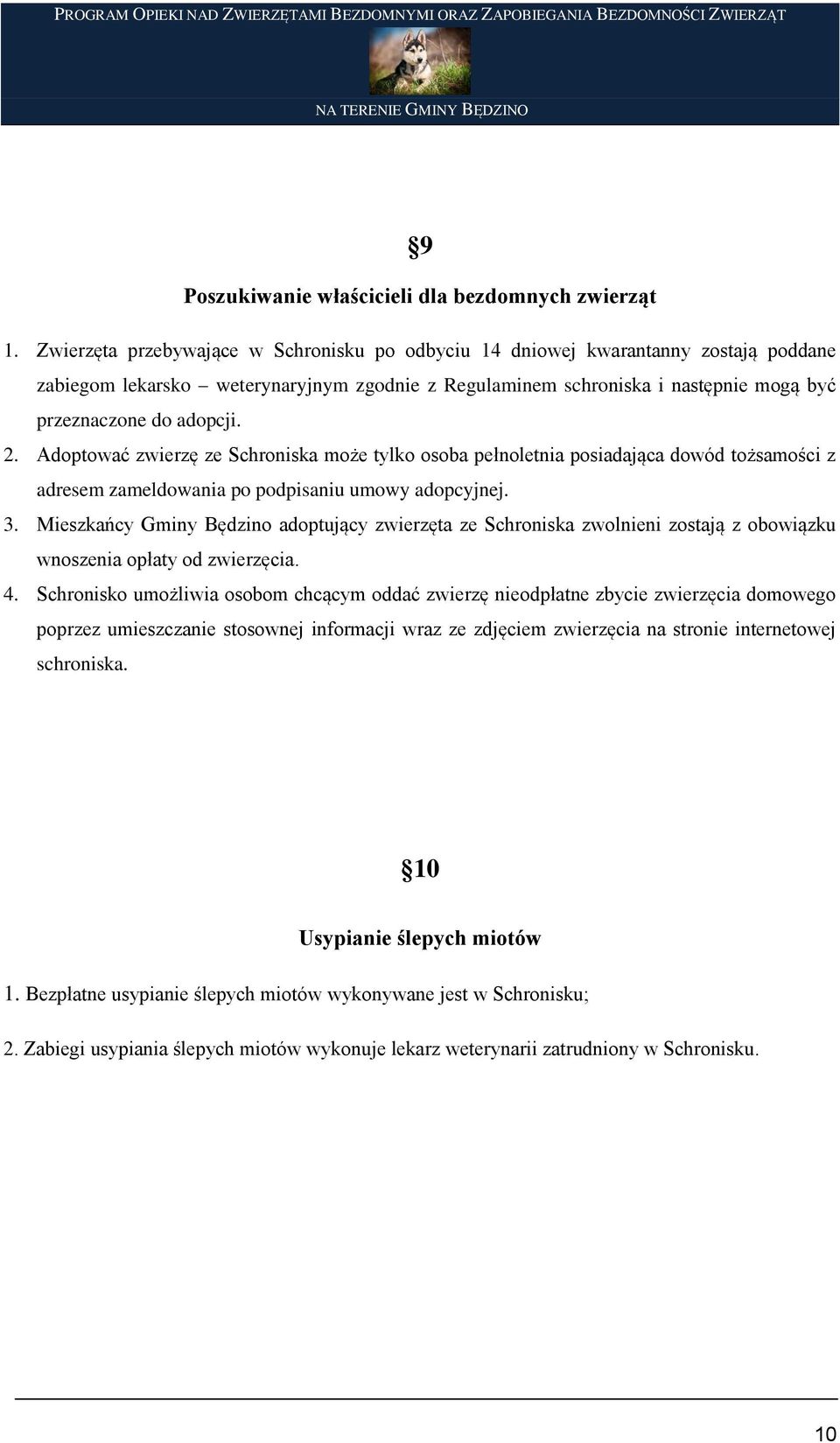 Adoptować zwierzę ze Schroniska może tylko osoba pełnoletnia posiadająca dowód tożsamości z adresem zameldowania po podpisaniu umowy adopcyjnej. 3.