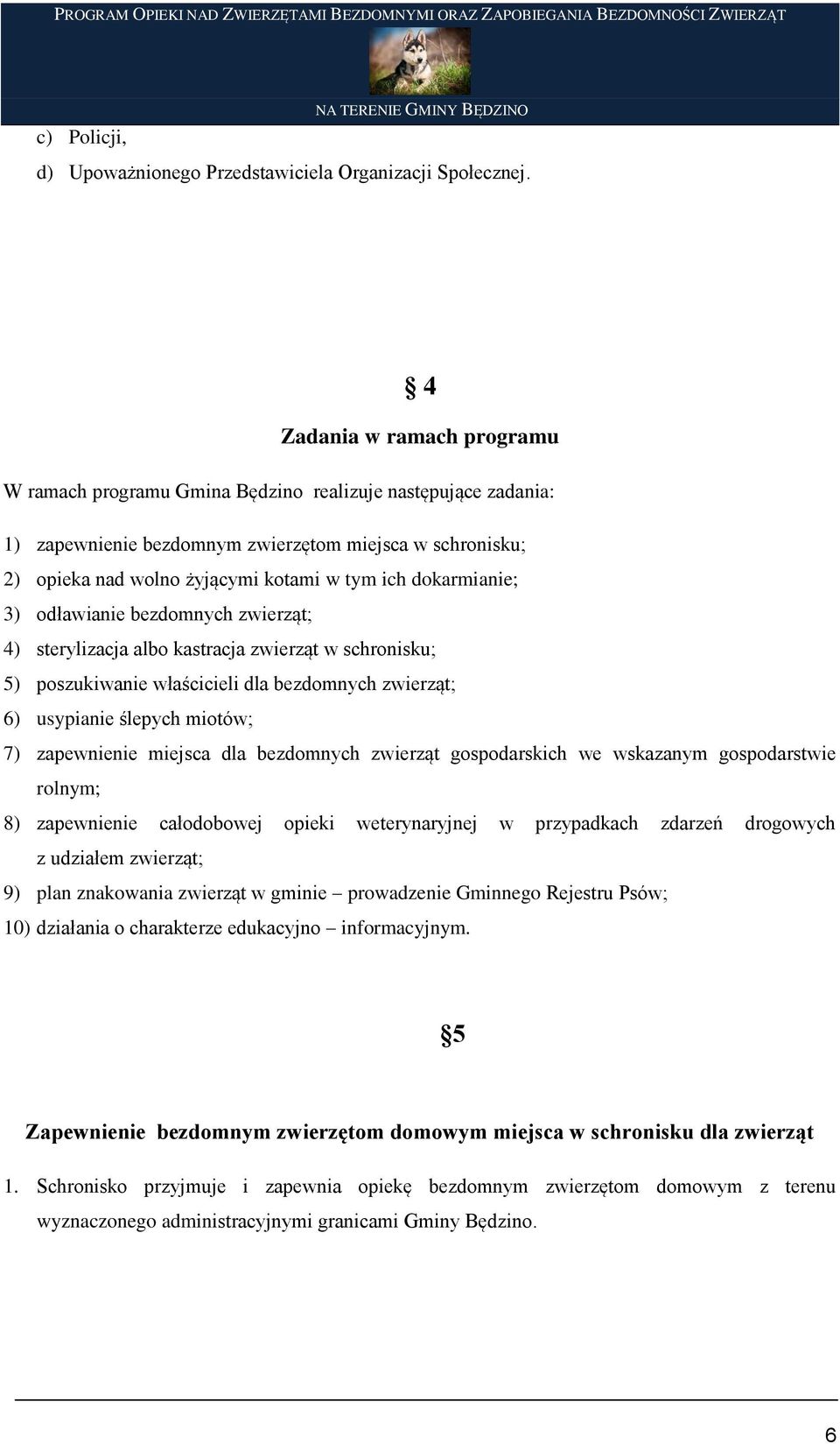 dokarmianie; 3) odławianie bezdomnych zwierząt; 4) sterylizacja albo kastracja zwierząt w schronisku; 5) poszukiwanie właścicieli dla bezdomnych zwierząt; 6) usypianie ślepych miotów; 7) zapewnienie