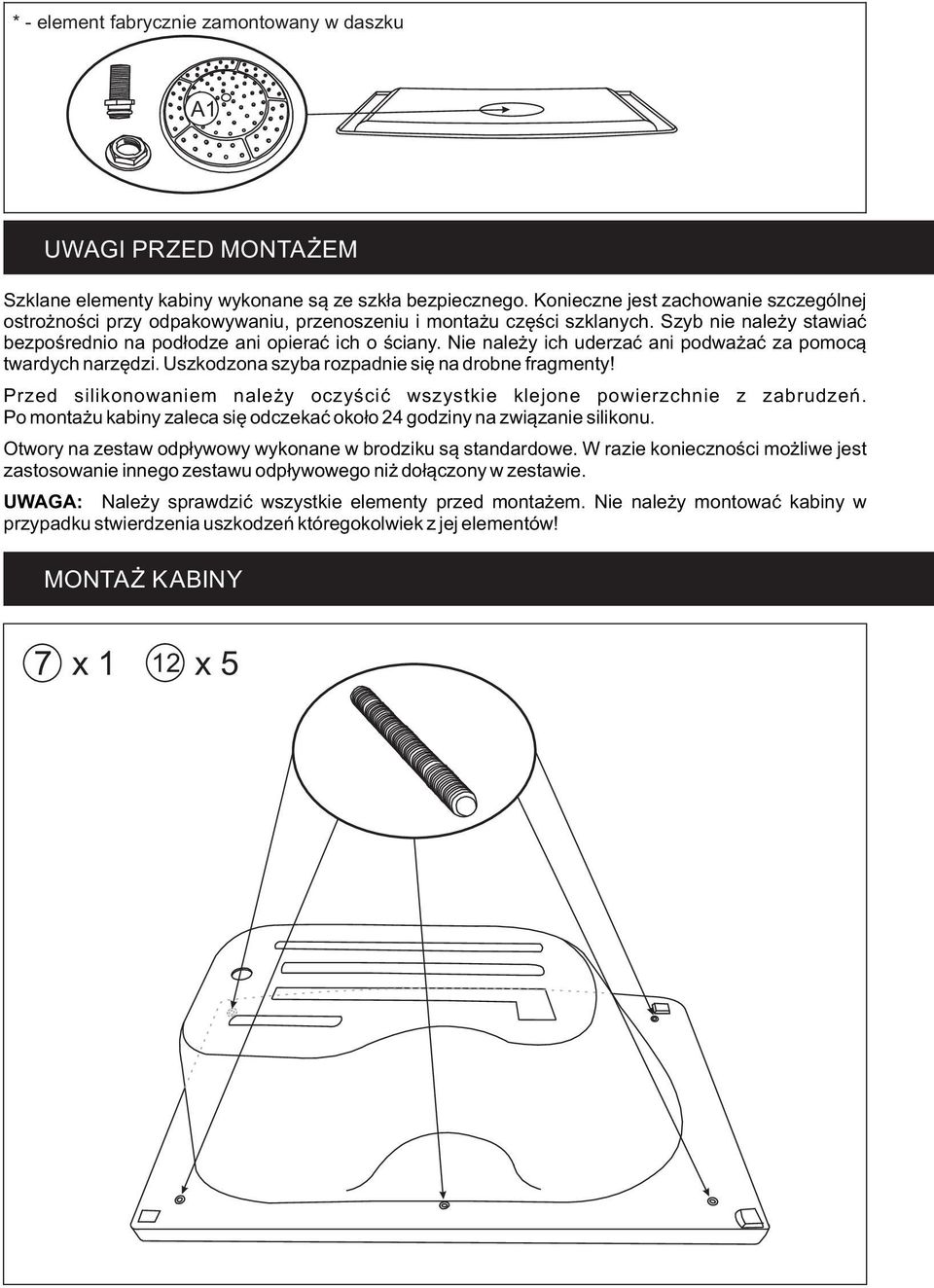 Nie należy ich uderzać ani podważać za pomocą twardych narzędzi. Uszkodzona szyba rozpadnie się na drobne fragmenty! Przed silikonowaniem należy oczyścić wszystkie klejone powierzchnie z zabrudzeń.