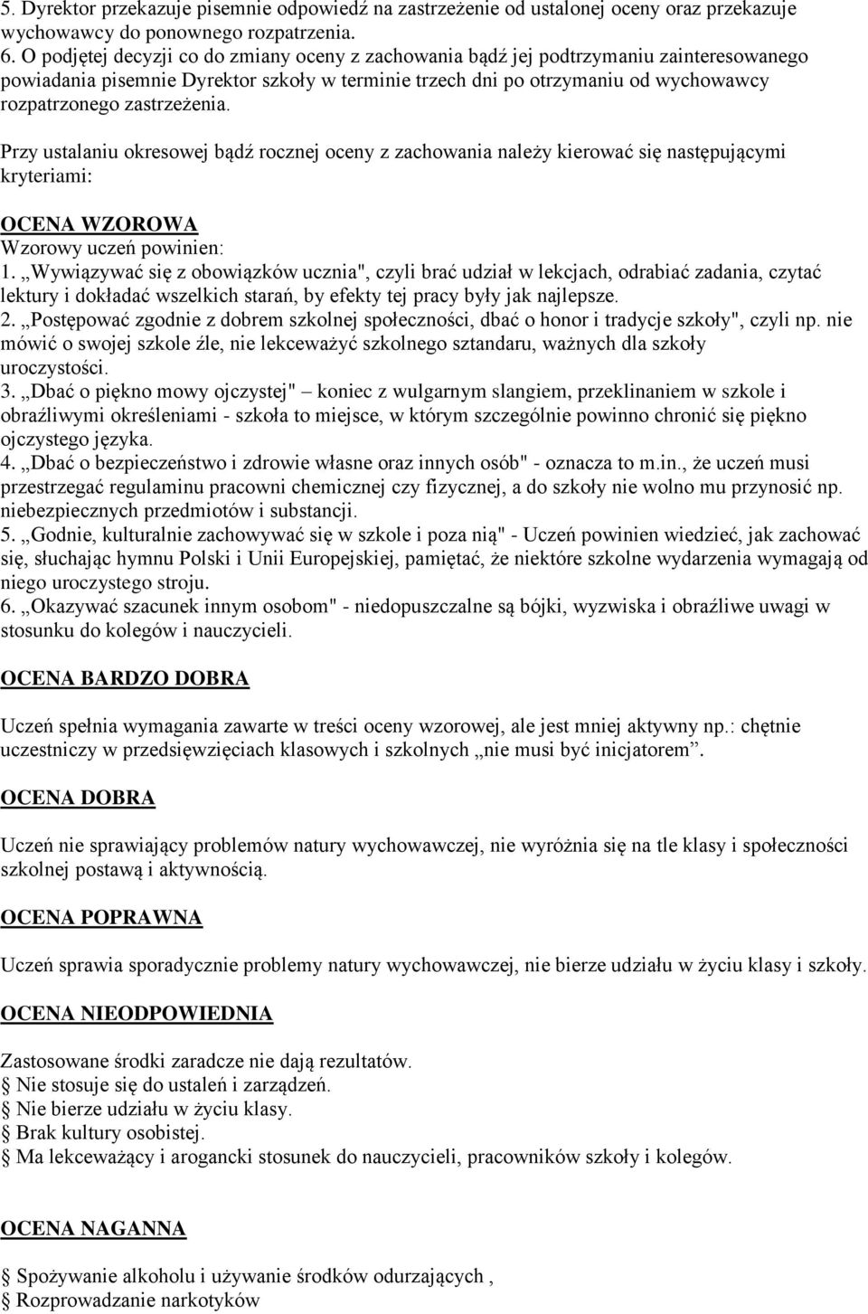 zastrzeżenia. Przy ustalaniu okresowej bądź rocznej oceny z zachowania należy kierować się następującymi kryteriami: OCENA WZOROWA Wzorowy uczeń powinien: 1.