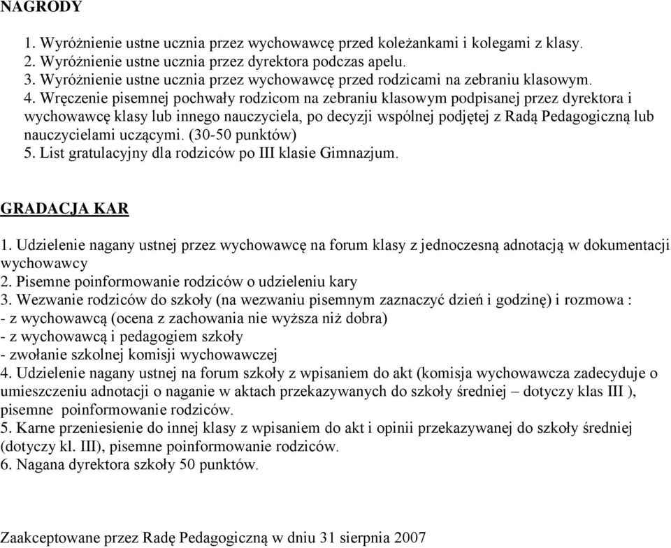 Wręczenie pisemnej pochwały rodzicom na zebraniu klasowym podpisanej przez dyrektora i wychowawcę klasy lub innego nauczyciela, po decyzji wspólnej podjętej z Radą Pedagogiczną lub nauczycielami