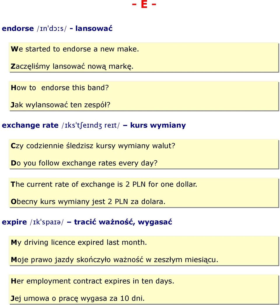 Do you follow exchange rates every day? The current rate of exchange is 2 PLN for one dollar. Obecny kurs wymiany jest 2 PLN za dolara.