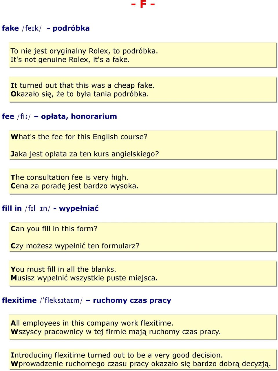 fill in /fɪl ɪn/ - wypełniać Can you fill in this form? Czy możesz wypełnić ten formularz? You must fill in all the blanks. Musisz wypełnić wszystkie puste miejsca.