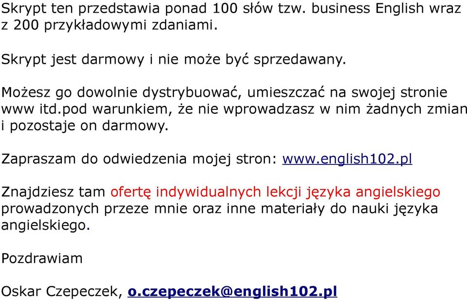 pod warunkiem, że nie wprowadzasz w nim żadnych zmian i pozostaje on darmowy. Zapraszam do odwiedzenia mojej stron: www.english102.