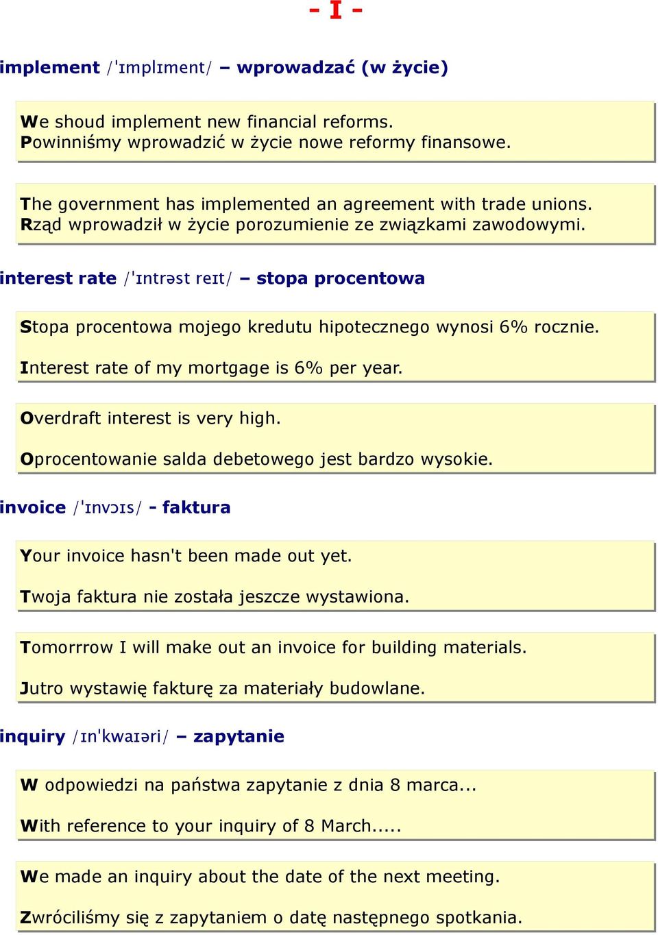 interest rate /ˈɪntrəst reɪt/ stopa procentowa Stopa procentowa mojego kredutu hipotecznego wynosi 6% rocznie. Interest rate of my mortgage is 6% per year. Overdraft interest is very high.