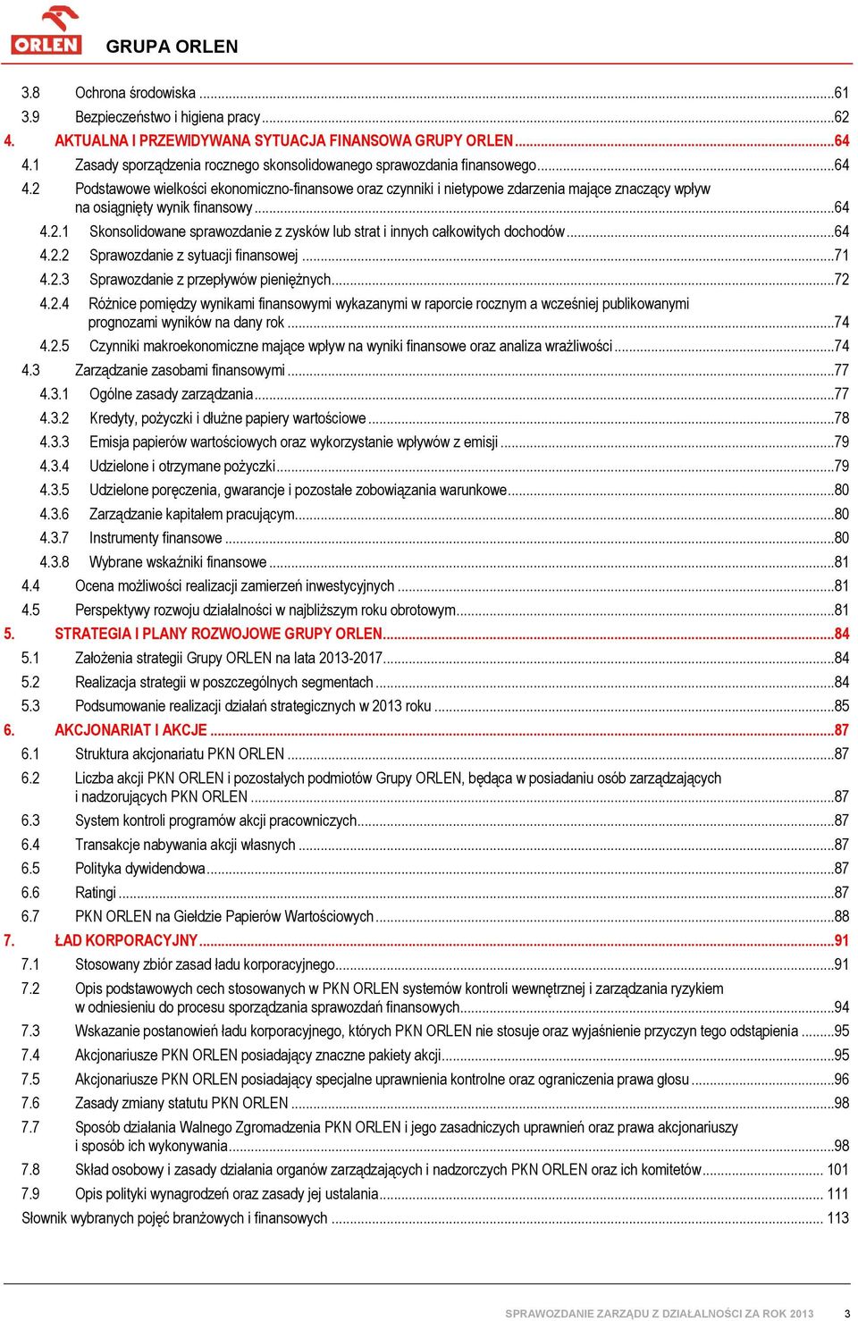 2 Podstawowe wielkości ekonomiczno-finansowe oraz czynniki i nietypowe zdarzenia mające znaczący wpływ na osiągnięty wynik finansowy...64 4.2.1 Skonsolidowane sprawozdanie z zysków lub strat i innych całkowitych dochodów.