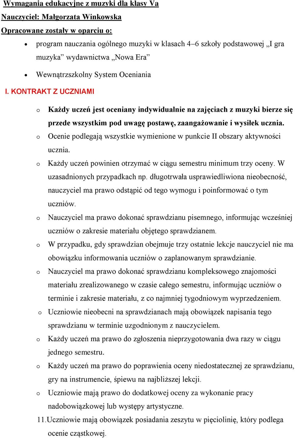 Ocenie pdlegają wszystkie wymienine w punkcie II bszary aktywnści ucznia. Każdy uczeń pwinien trzymać w ciągu semestru minimum trzy ceny. W uzasadninych przypadkach np.