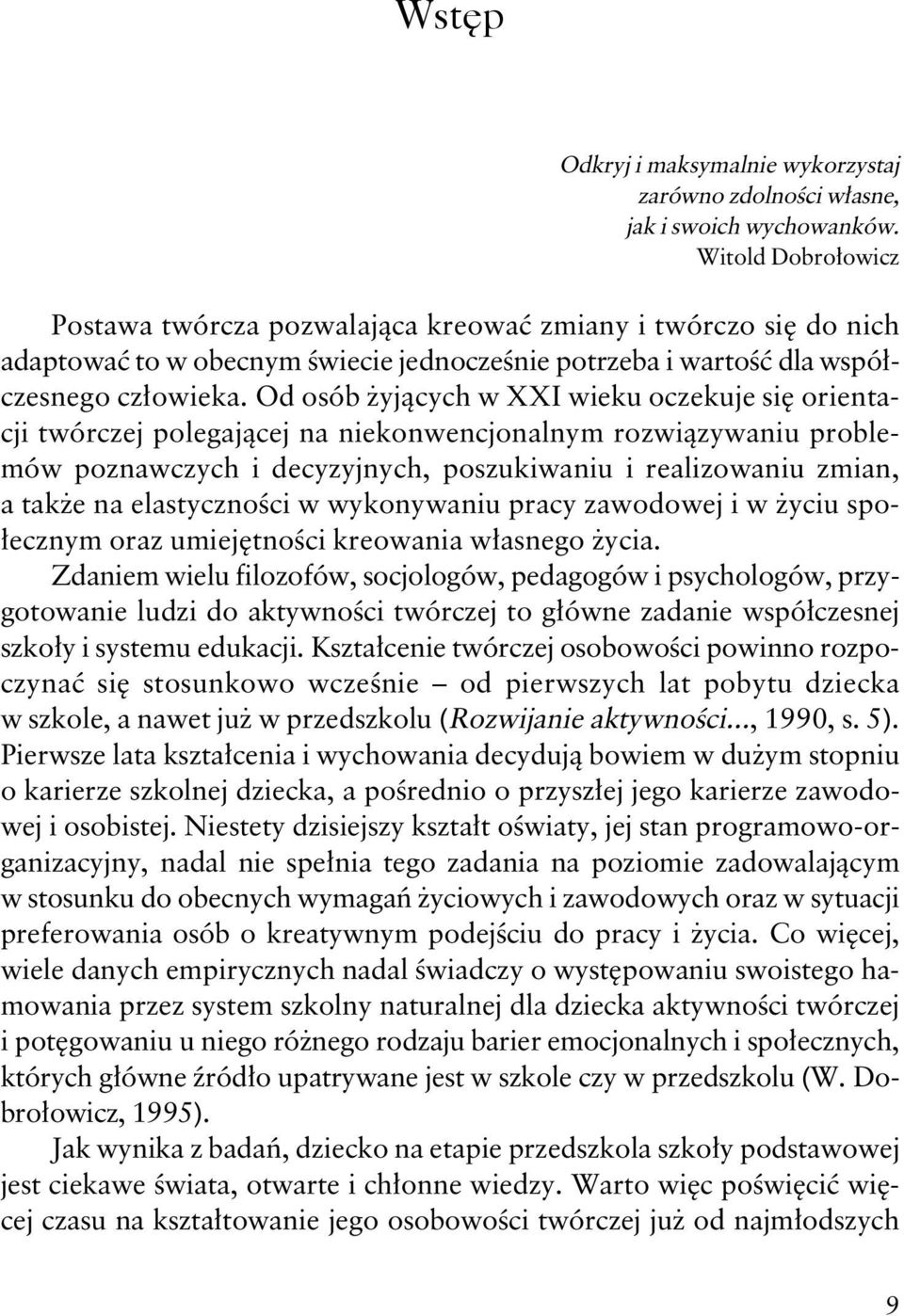 Od osób żyjących w XXI wieku oczekuje się orientacji twórczej polegającej na niekonwencjonalnym rozwiązywaniu problemów poznawczych i decyzyjnych, poszukiwaniu i realizowaniu zmian, a także na