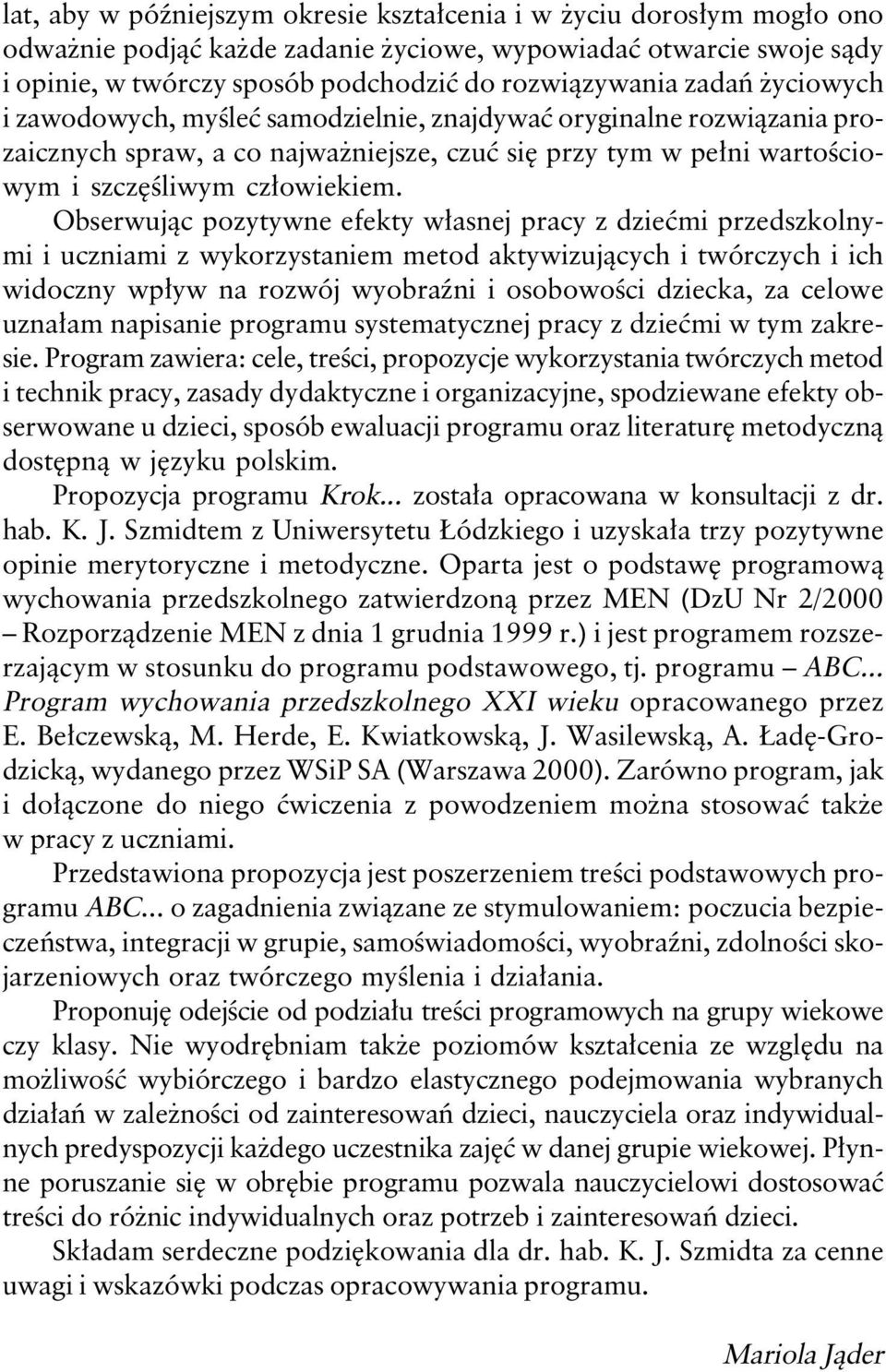 Obserwując pozytywne efekty własnej pracy z dziećmi przedszkolnymi i uczniami z wykorzystaniem metod aktywizujących i twórczych i ich widoczny wpływ na rozwój wyobraźni i osobowości dziecka, za