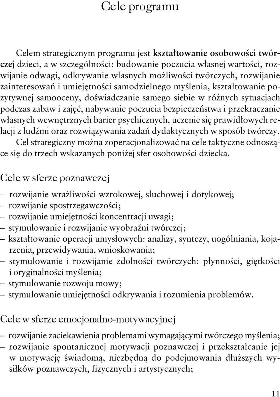 poczucia bezpieczeństwa i przekraczanie własnych wewnętrznych barier psychicznych, uczenie się prawidłowych relacji z ludźmi oraz rozwiązywania zadań dydaktycznych w sposób twórczy.