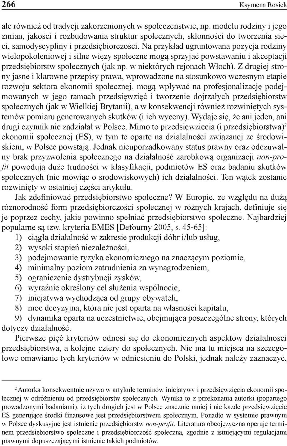 Na przykład ugruntowana pozycja rodziny wielopokoleniowej i silne więzy społeczne mogą sprzyjać powstawaniu i akceptacji przedsiębiorstw społecznych (jak np. w niektórych rejonach Włoch).