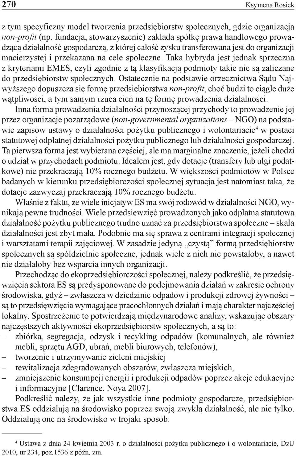 Taka hybryda jest jednak sprzeczna z kryteriami EMES, czyli zgodnie z tą klasyfikacją podmioty takie nie są zaliczane do przedsiębiorstw społecznych.