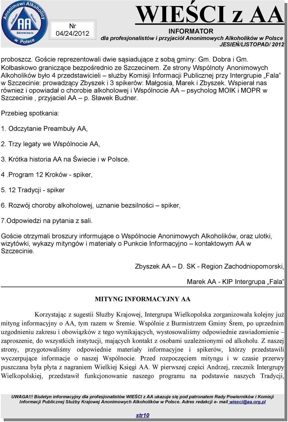 Wspierał nas również i opowiadał o chorobie alkoholowej i Wspólnocie AA psycholog MOIK i MOPR w Szczecinie, przyjaciel AA p. Sławek Budner. Przebieg spotkania: 1. Odczytanie Preambuły AA, 2.