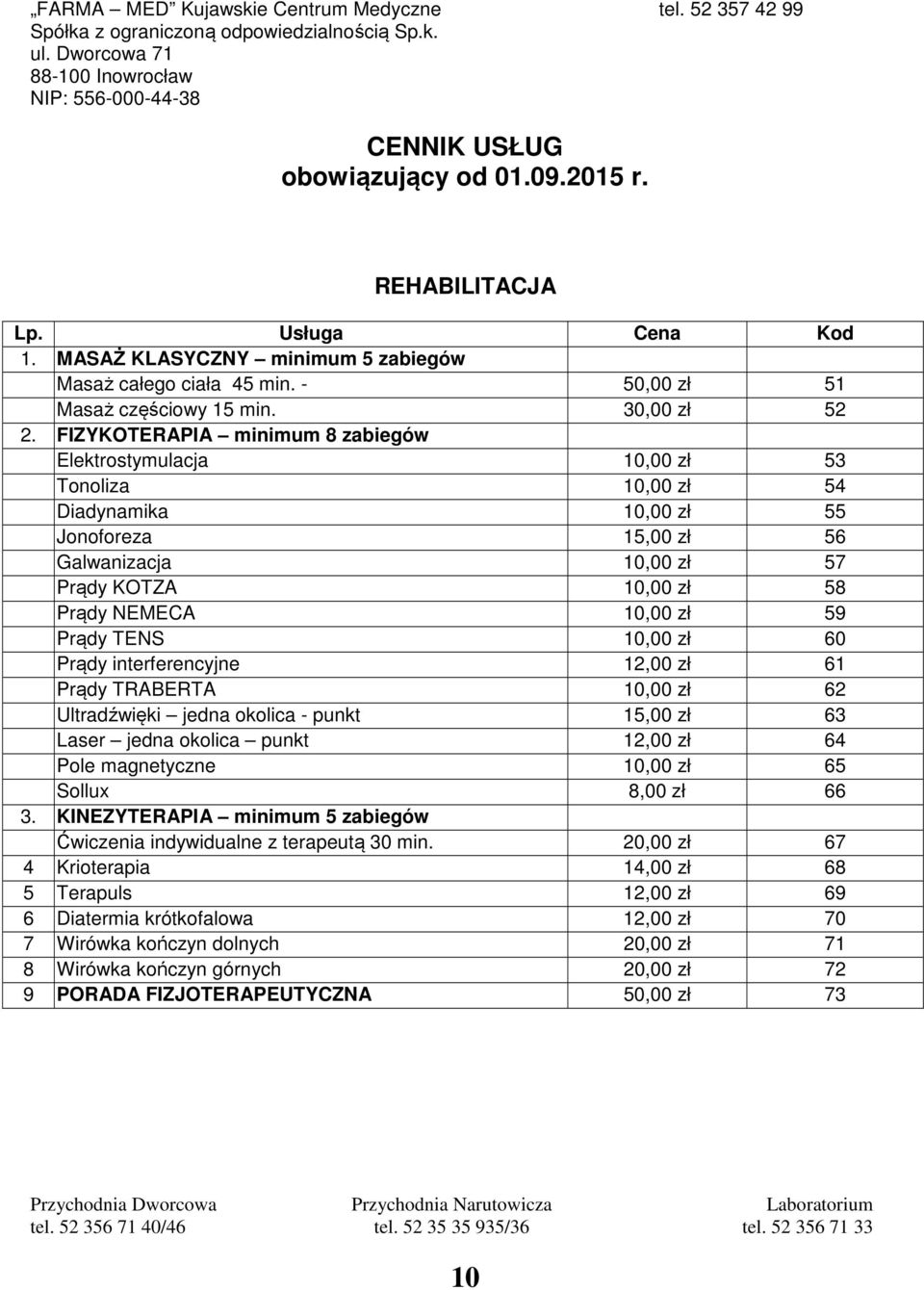 zł 59 Prądy TENS 10,00 zł 60 Prądy interferencyjne 12,00 zł 61 Prądy TRABERTA 10,00 zł 62 Ultradźwięki jedna okolica - punkt 15,00 zł 63 Laser jedna okolica punkt 12,00 zł 64 Pole magnetyczne 10,00