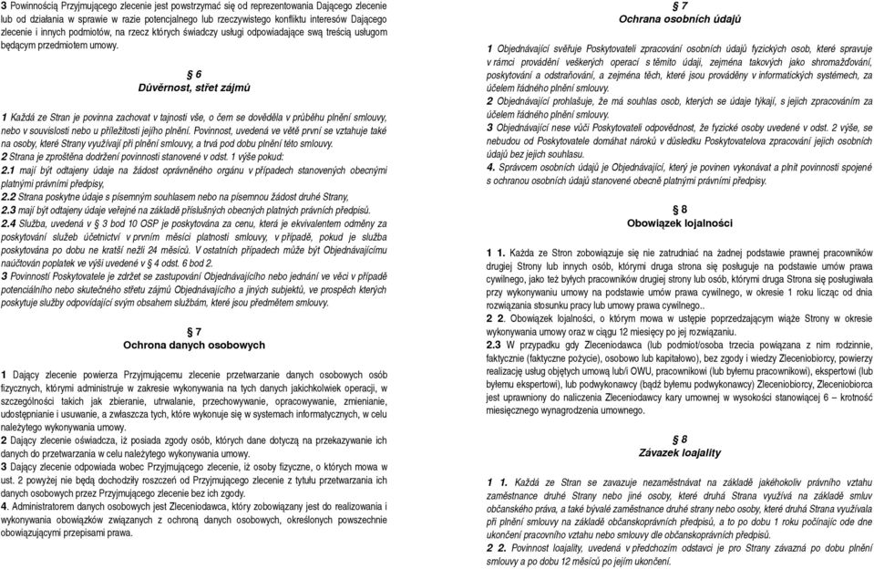 6 Důvěrnost, střet zájmů 1 Každá ze Stran je povinna zachovat v tajnosti vše, o čem se dověděla v průběhu plnění smlouvy, nebo v souvislosti nebo u příležitosti jejího plnění.