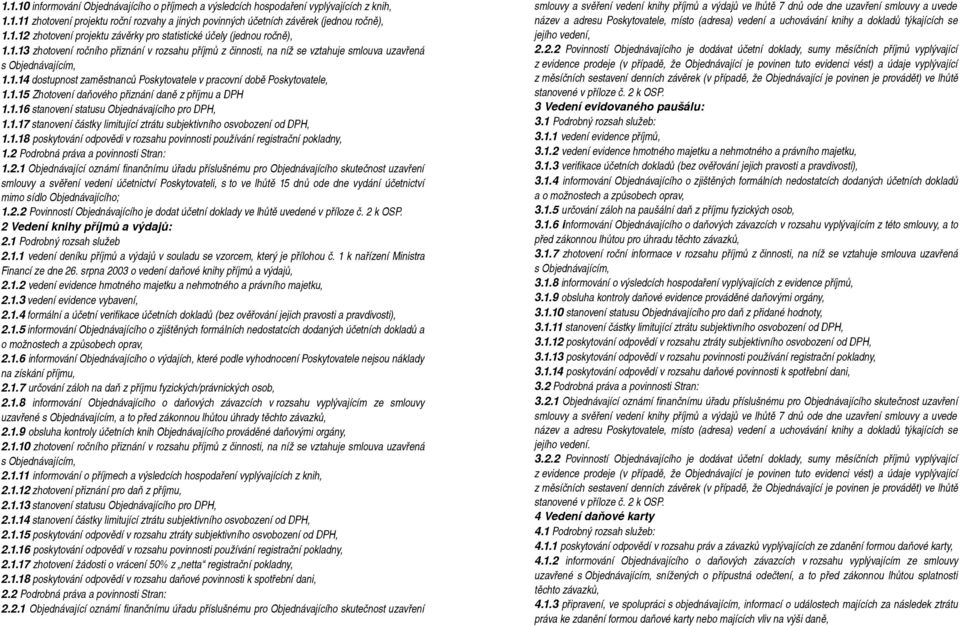 1.16 stanovení statusu Objednávajícího pro DPH, 1.1.17 stanovení částky limitující ztrátu subjektivního osvobození od DPH, 1.1.18 poskytování odpovědi v rozsahu povinnosti používání registrační pokladny, 1.