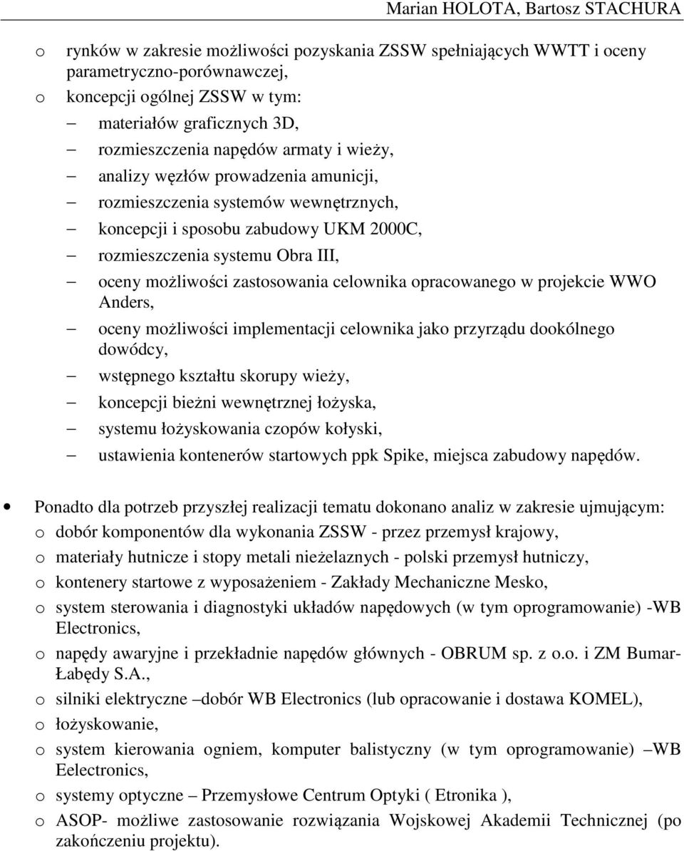 możliwości zastosowania celownika opracowanego w projekcie WWO Anders, oceny możliwości implementacji celownika jako przyrządu dookólnego dowódcy, wstępnego kształtu skorupy wieży, koncepcji bieżni