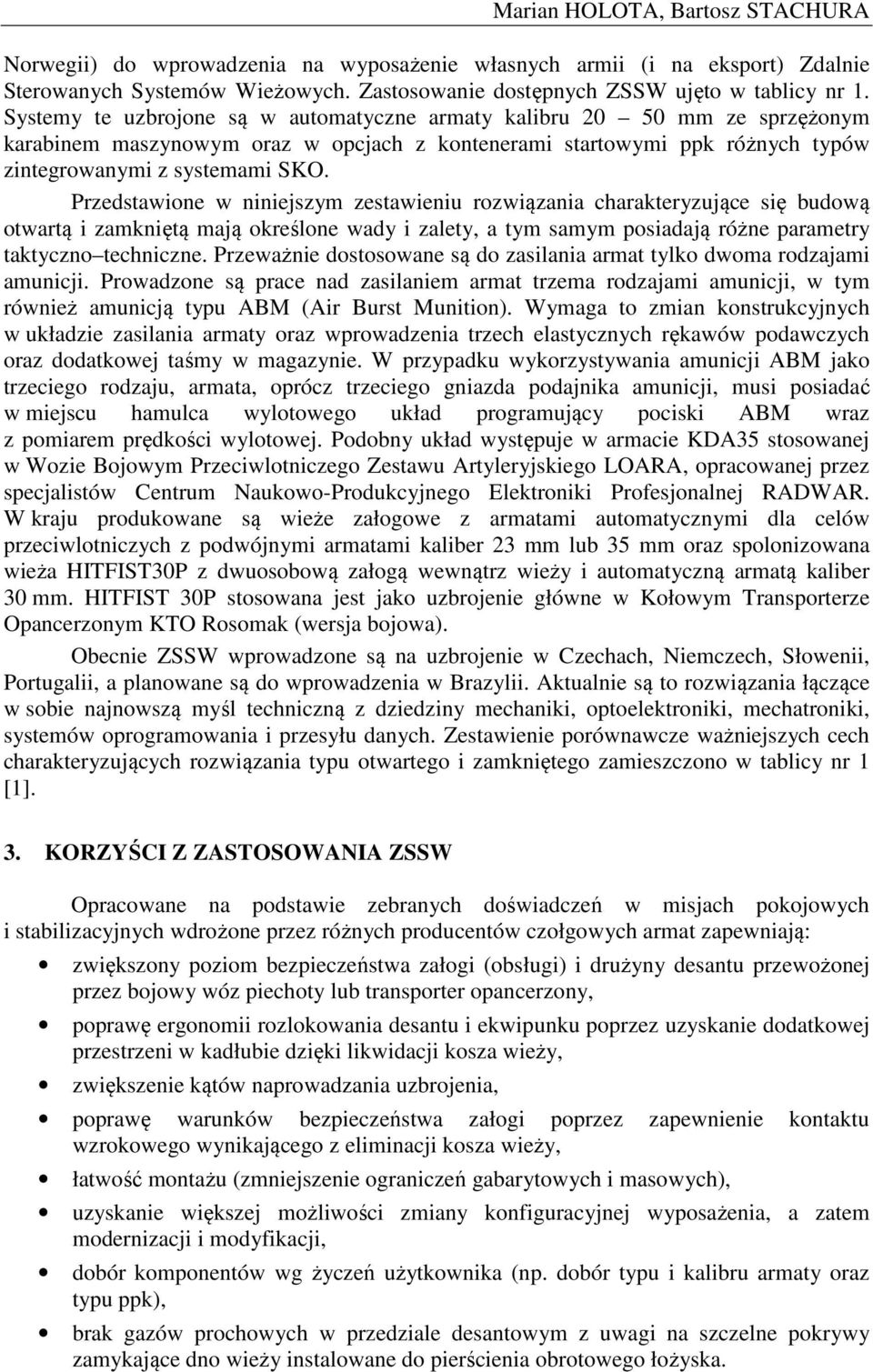 Przedstawione w niniejszym zestawieniu rozwiązania charakteryzujące się budową otwartą i zamkniętą mają określone wady i zalety, a tym samym posiadają różne parametry taktyczno techniczne.