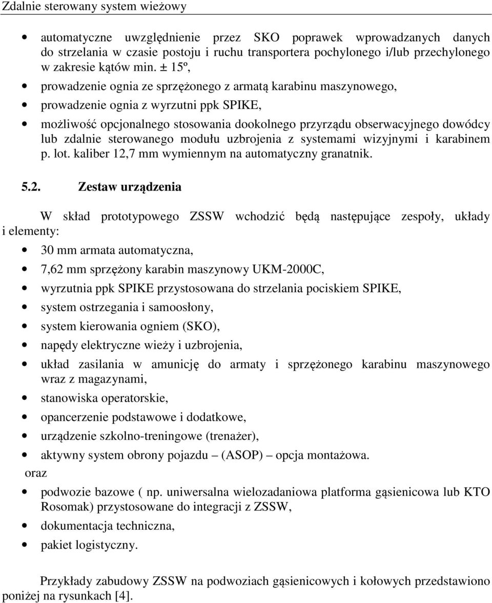 ± 15º, prowadzenie ognia ze sprzężonego z armatą karabinu maszynowego, prowadzenie ognia z wyrzutni ppk SPIKE, możliwość opcjonalnego stosowania dookolnego przyrządu obserwacyjnego dowódcy lub