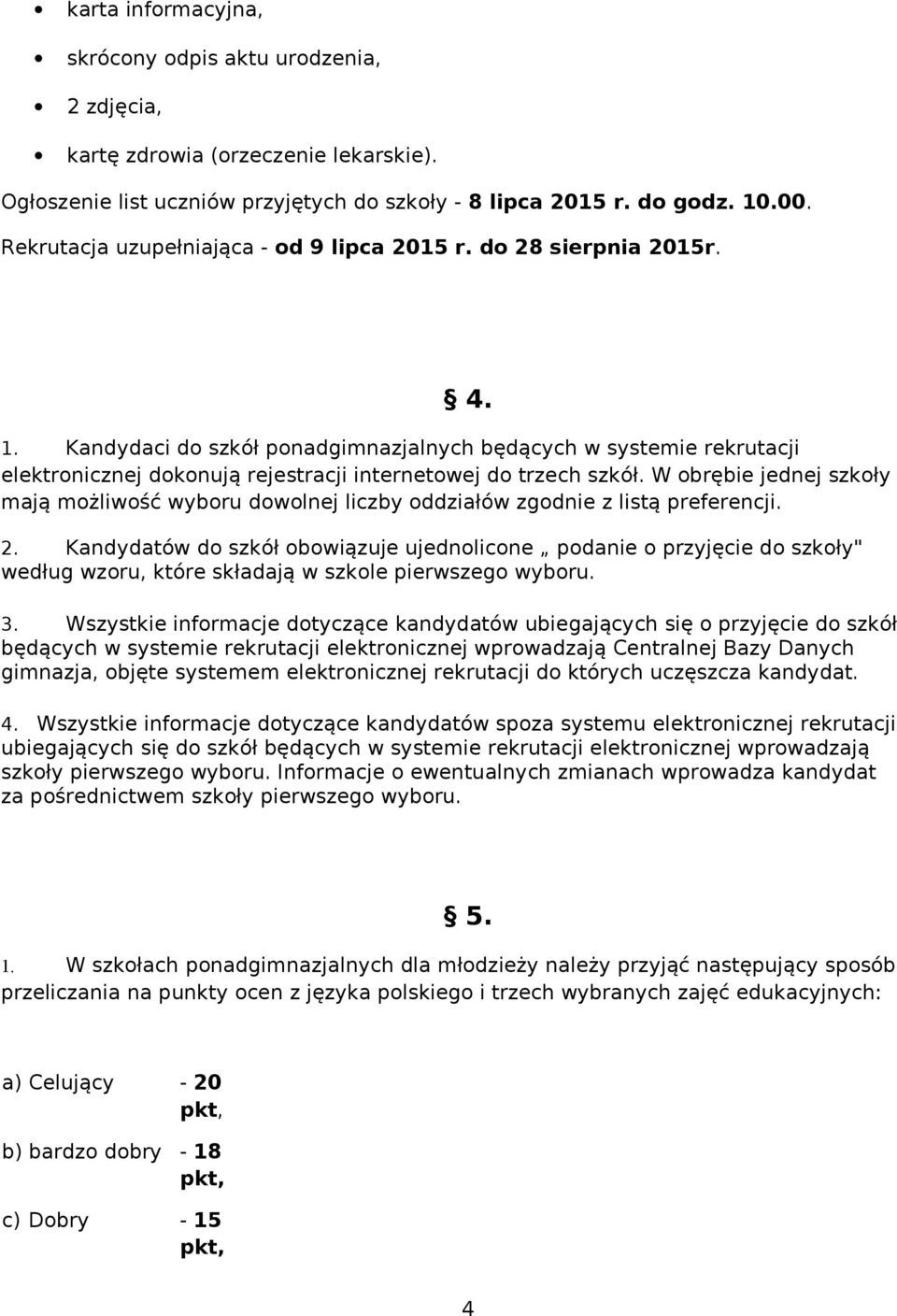 Kandydaci do szkół ponadgimnazjalnych będących w systemie rekrutacji elektronicznej dokonują rejestracji internetowej do trzech szkół.