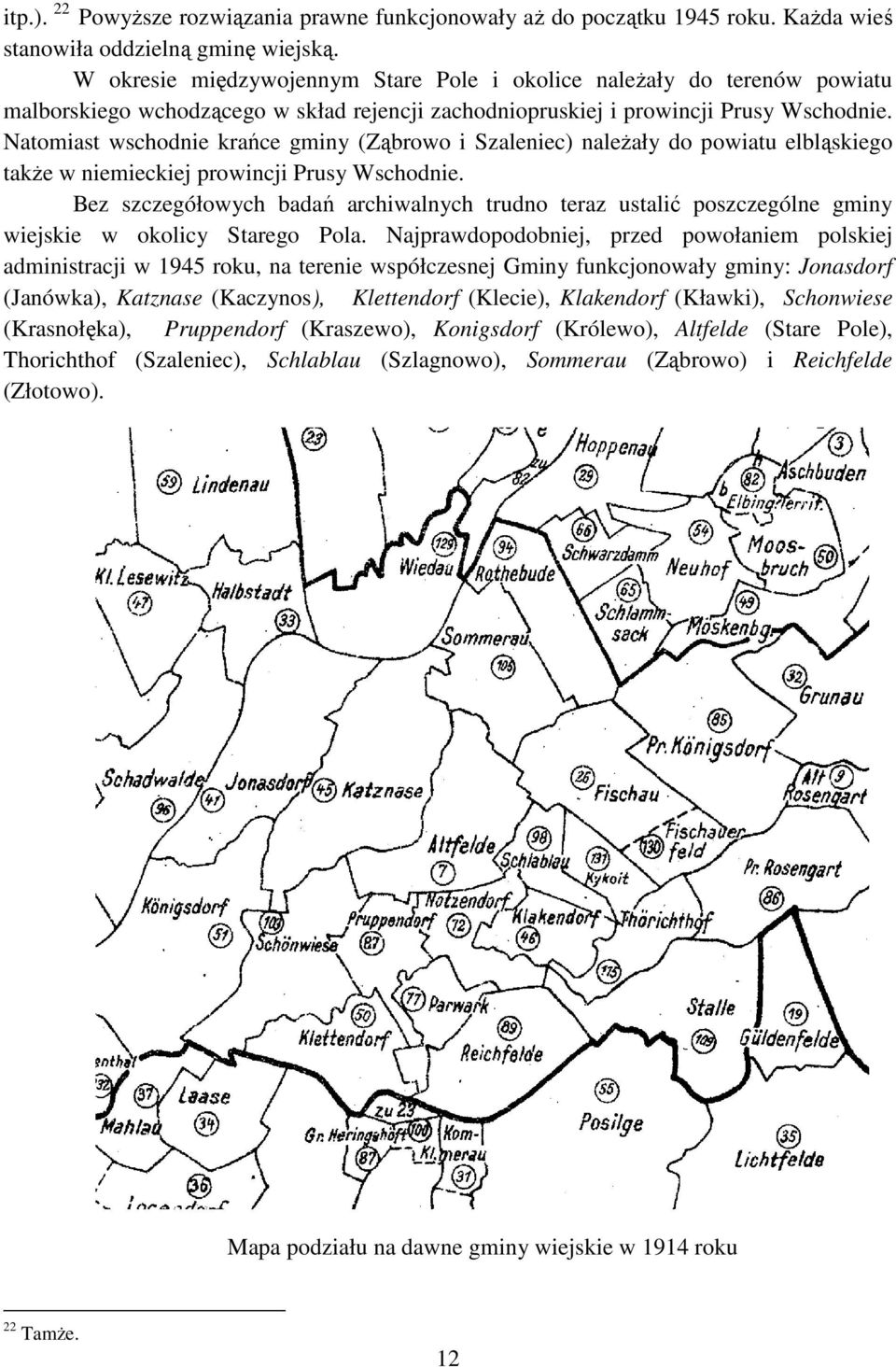 Natomiast wschodnie krańce gminy (Ząbrowo i Szaleniec) należały do powiatu elbląskiego także w niemieckiej prowincji Prusy Wschodnie.