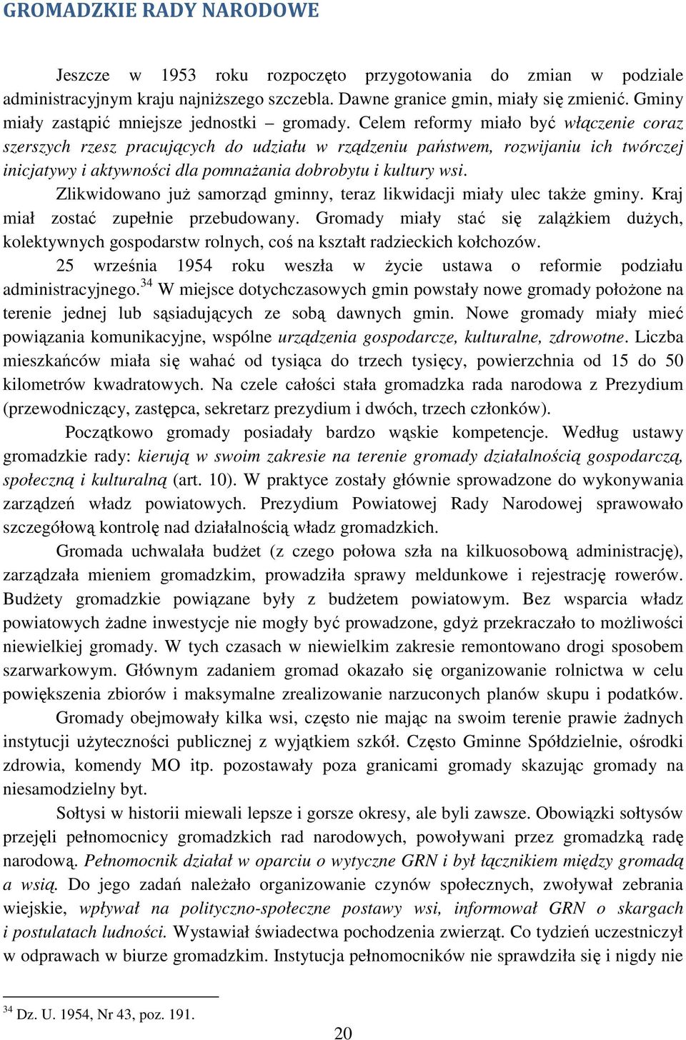 Celem reformy miało być włączenie coraz szerszych rzesz pracujących do udziału w rządzeniu państwem, rozwijaniu ich twórczej inicjatywy i aktywności dla pomnażania dobrobytu i kultury wsi.