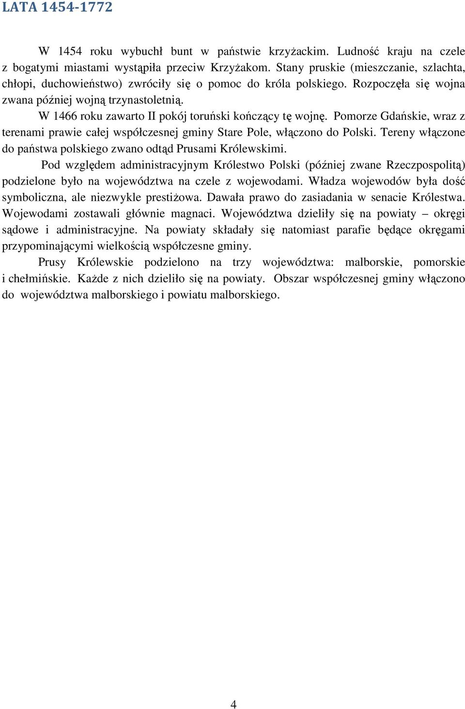 W 1466 roku zawarto II pokój toruński kończący tę wojnę. Pomorze Gdańskie, wraz z terenami prawie całej współczesnej gminy Stare Pole, włączono do Polski.