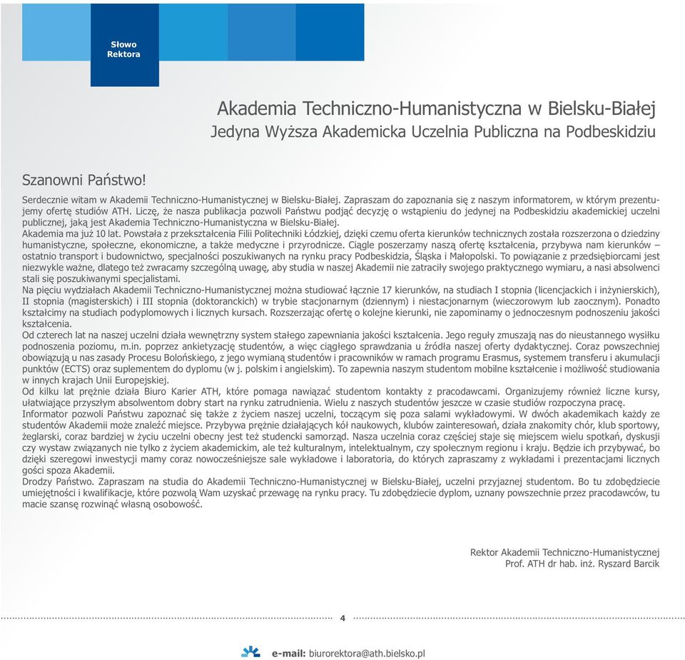 Liczę, że nasza publikacja pozwoli Państwu podjąć decyzję o wstąpieniu do jedynej na Podbeskidziu akademickiej uczelni publicznej, jaką jest Akademia Techniczno-Humanistyczna w Bielsku-Białej.