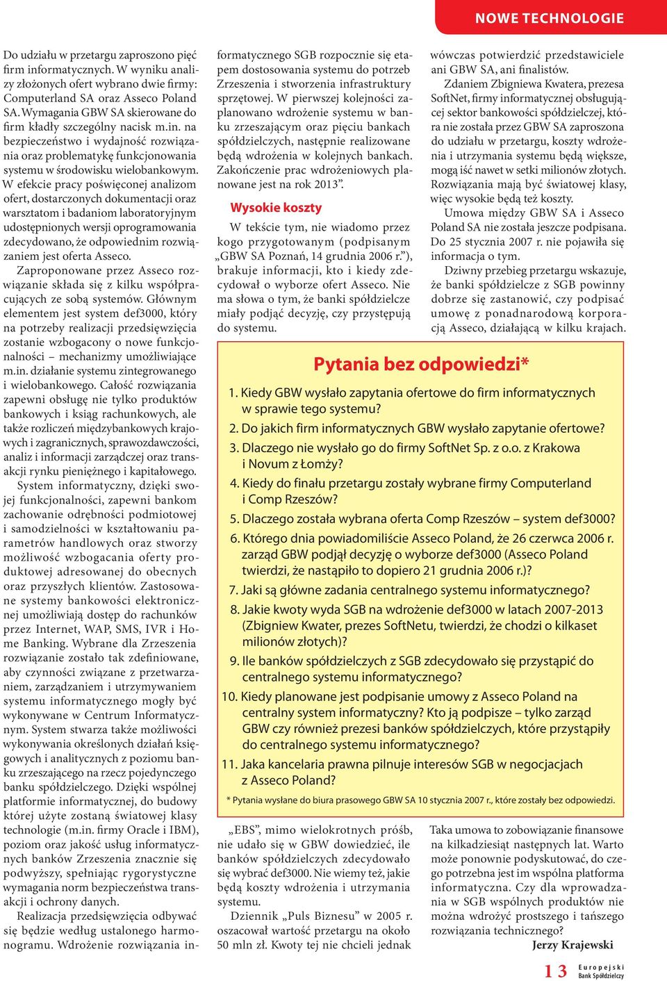 W efekcie pracy poświęconej analizom ofert, dostarczonych dokumentacji oraz warsztatom i badaniom laboratoryjnym udostępnionych wersji oprogramowania zdecydowano, że odpowiednim rozwiązaniem jest