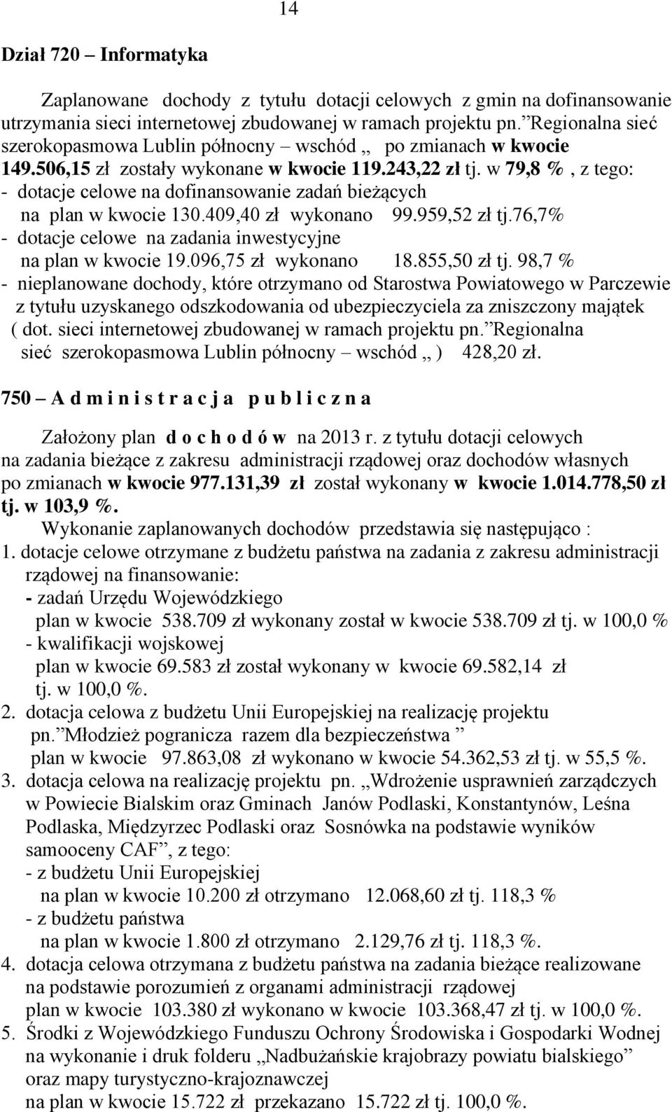 w 79,8 %, z tego: - dotacje celowe na dofinansowanie zadań bieżących na plan w kwocie 130.409,40 zł wykonano 99.959,52 zł tj.76,7% - dotacje celowe na zadania inwestycyjne na plan w kwocie 19.