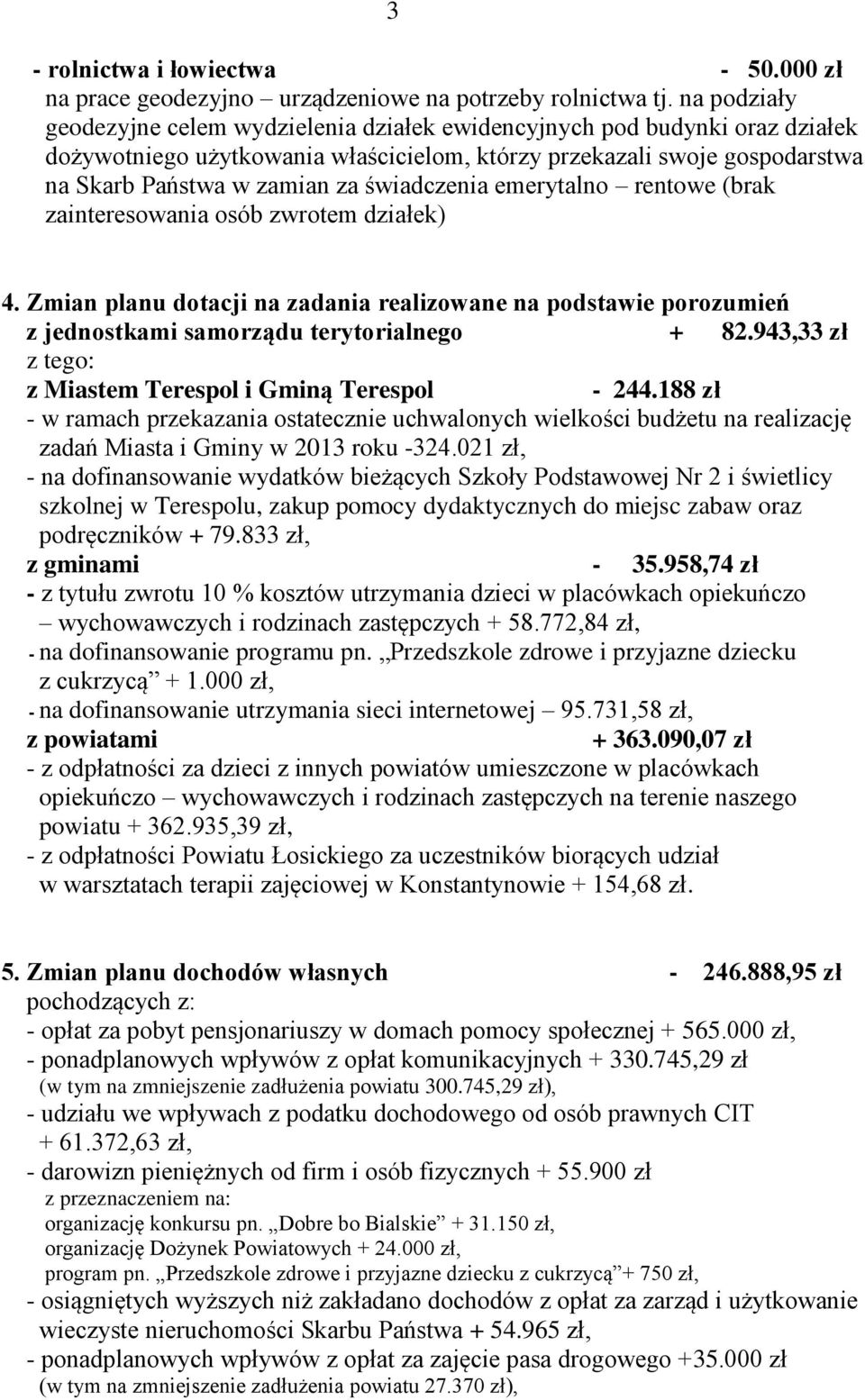 świadczenia emerytalno rentowe (brak zainteresowania osób zwrotem działek) 4. Zmian planu dotacji na zadania realizowane na podstawie porozumień z jednostkami samorządu terytorialnego + 82.