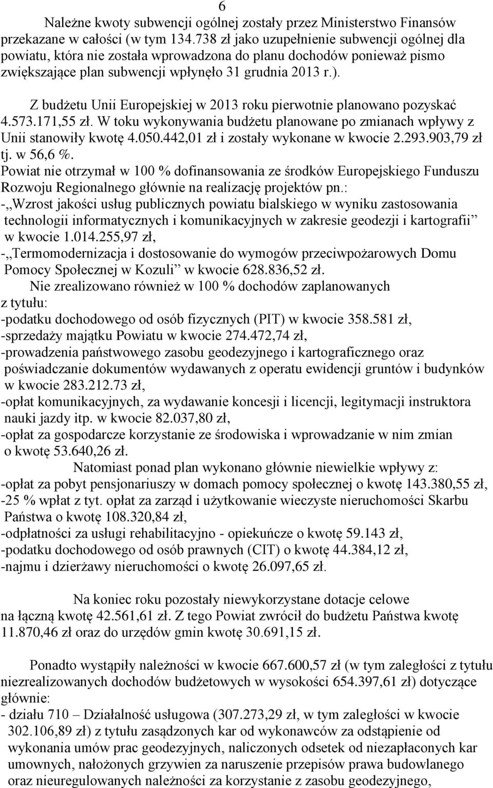 Z budżetu Unii Europejskiej w 2013 roku pierwotnie planowano pozyskać 4.573.171,55 zł. W toku wykonywania budżetu planowane po zmianach wpływy z Unii stanowiły kwotę 4.050.