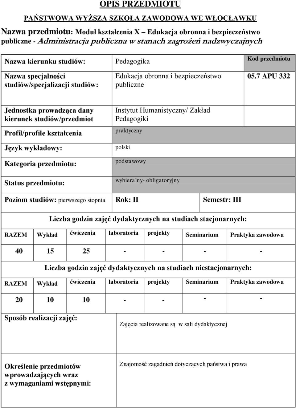 7 APU 332 Jednostka prowadząca dany kierunek studiów/przedmiot Profil/profile kształcenia Język wykładowy: Kategoria : Status : Instytut Humanistyczny/ Zakład Pedagogiki praktyczny polski podstawowy