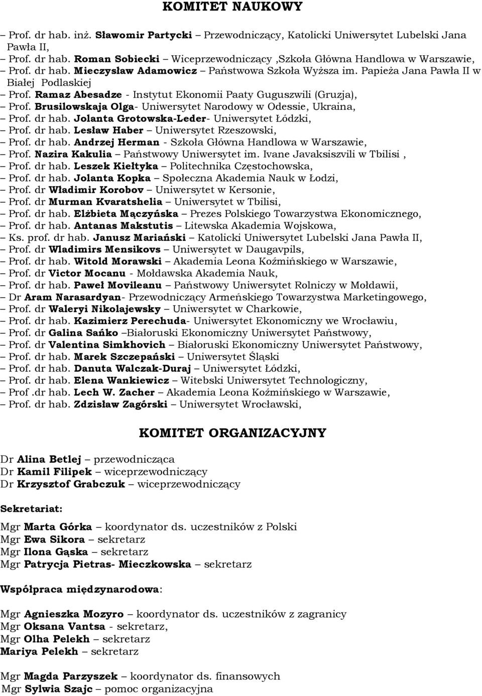 Brusilowskaja Olga- Uniwersytet Narodowy w Odessie, Ukraina, Prof. dr hab. Jolanta Grotowska-Leder- Uniwersytet Łódzki, Prof. dr hab. Lesław Haber Uniwersytet Rzeszowski, Prof. dr hab. Andrzej Herman - Szkoła Główna Handlowa w Warszawie, Prof.
