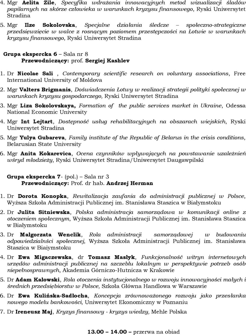 Stradina Grupa ekspercka 6 Sala nr 8 Przewodniczący: prof. Sergiej Kashlev 1. Dr Nicolae Sali, Contemporary scientific research on voluntary associations, Free International University of Moldova 2.