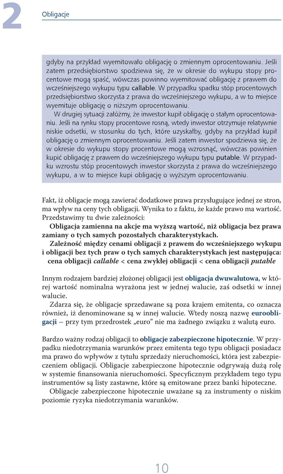 W przypadku spadku stóp procentowych przedsiębiorstwo skorzysta z prawa do wcześniejszego wykupu, a w to miejsce wyemituje obligację o niższym oprocentowaniu.