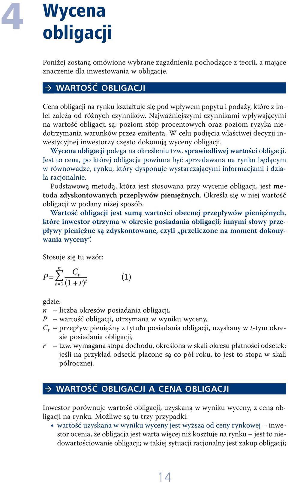 Najważniejszymi czynnikami wpływającymi na wartość obligacji są: poziom stóp procentowych oraz poziom ryzyka niedotrzymania warunków przez emitenta.