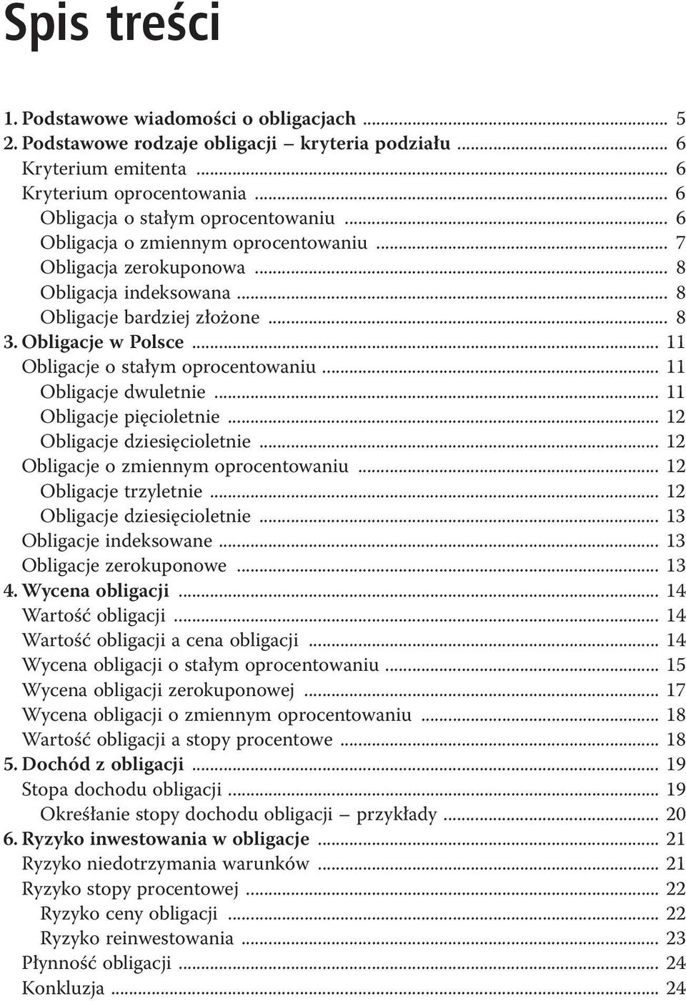 .. 11 Obligacje dwuletnie... 11 Obligacje pięcioletnie... 12 Obligacje dziesięcioletnie... 12 Obligacje o zmiennym oprocentowaniu... 12 Obligacje trzyletnie... 12 Obligacje dziesięcioletnie... 13 Obligacje indeksowane.