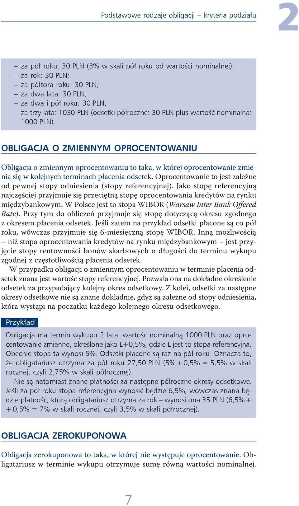 OBLIGACJA O ZMIENNYM OPROCENTOWANIU Obligacja o zmiennym oprocentowaniu to taka, w której oprocentowanie zmienia się w kolejnych terminach płacenia odsetek.