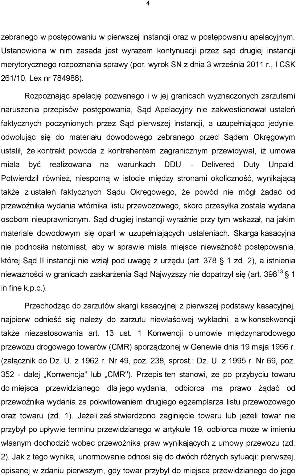 Rozpoznając apelację pozwanego i w jej granicach wyznaczonych zarzutami naruszenia przepisów postępowania, Sąd Apelacyjny nie zakwestionował ustaleń faktycznych poczynionych przez Sąd pierwszej