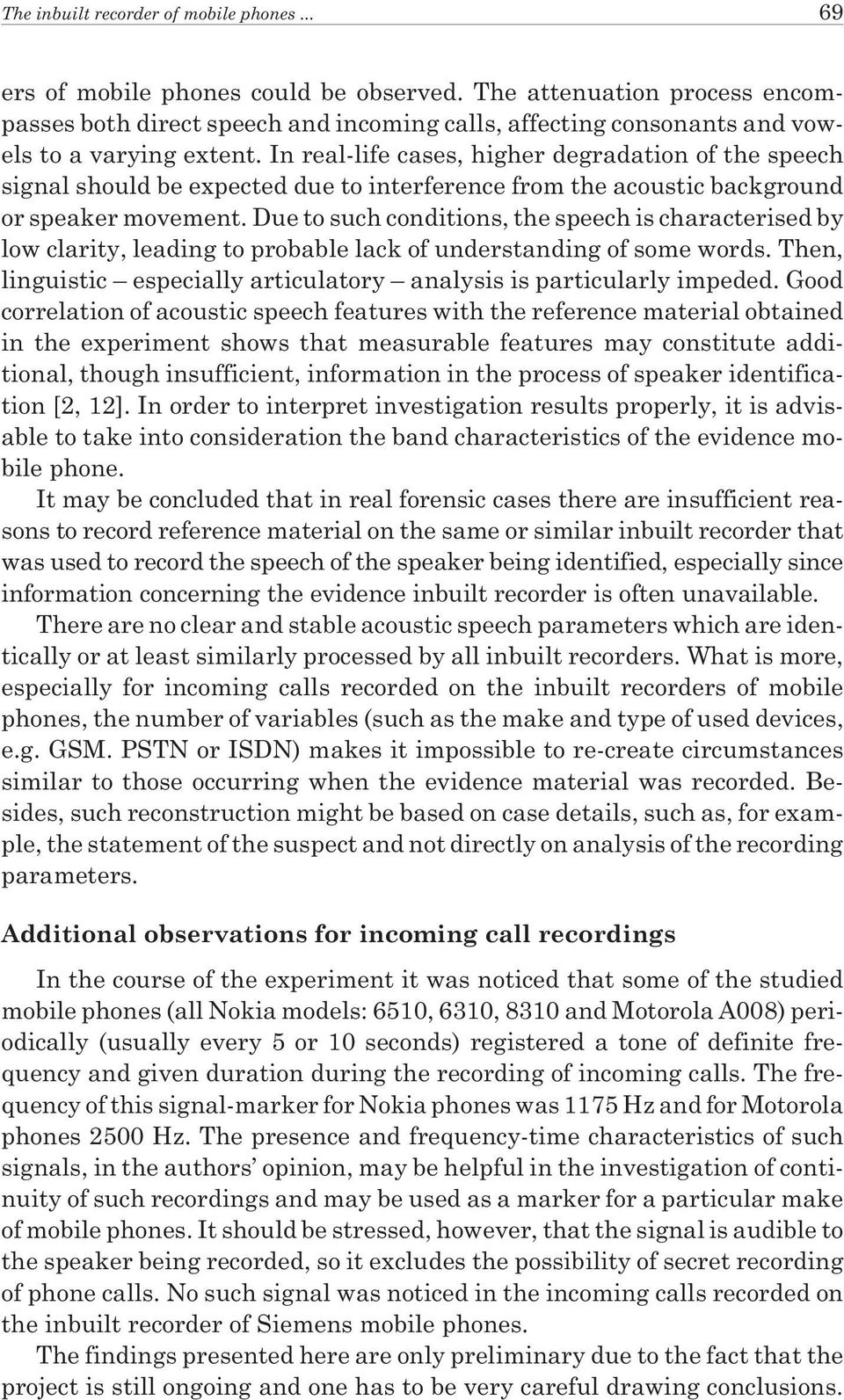 In real-life cases, higher degradation of the speech signal should be expected due to interference from the acoustic background or speaker movement.