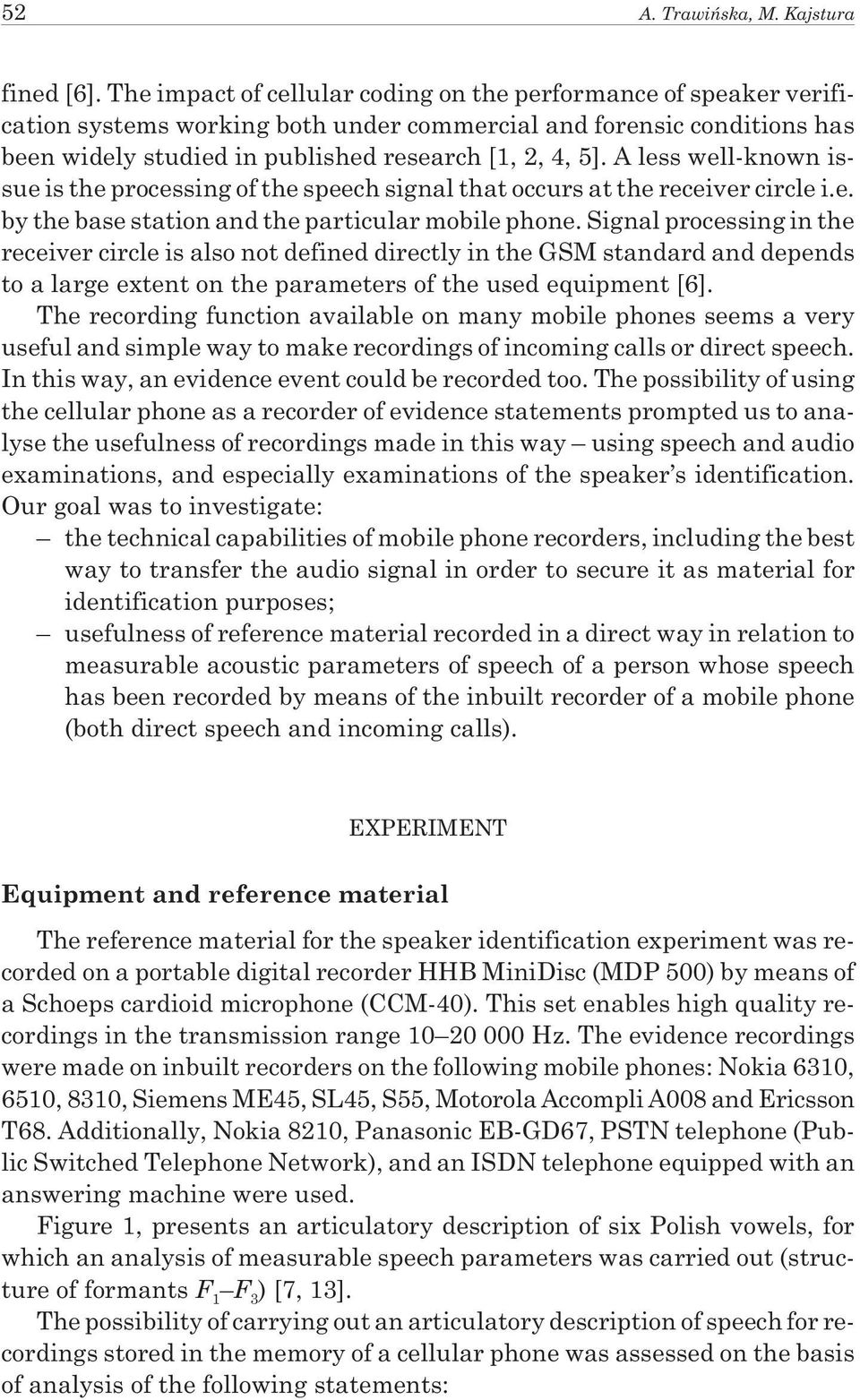 A less well-known issue is the processing of the speech signal that occurs at the receiver circle i.e. by the base station and the particular mobile phone.