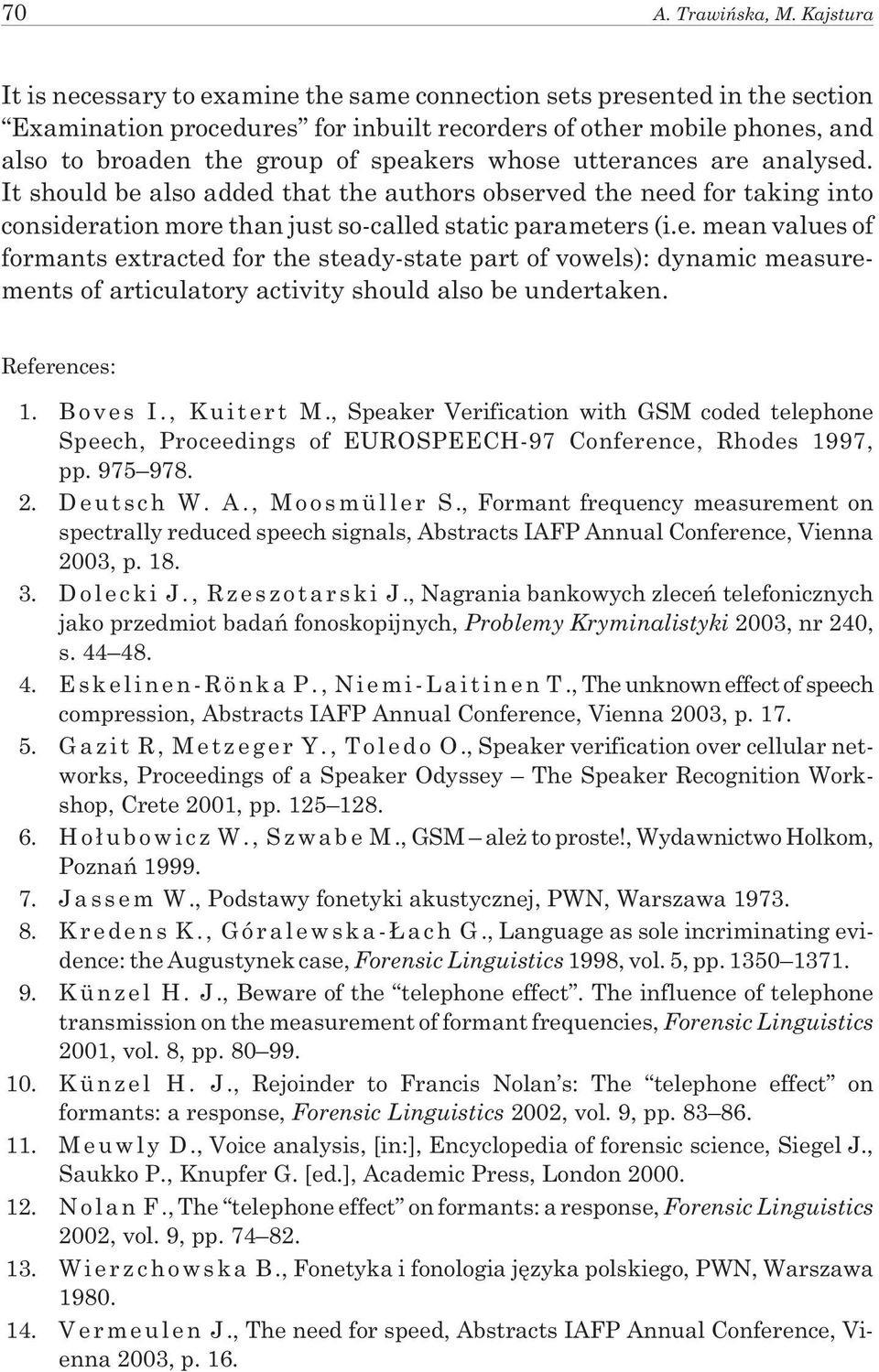 whose utterances are analysed. It should be also added that the authors observed the need for taking into consideration more than just so-called static parameters (i.e. mean values of formants extracted for the steady-state part of vowels): dynamic measurements of articulatory activity should also be undertaken.