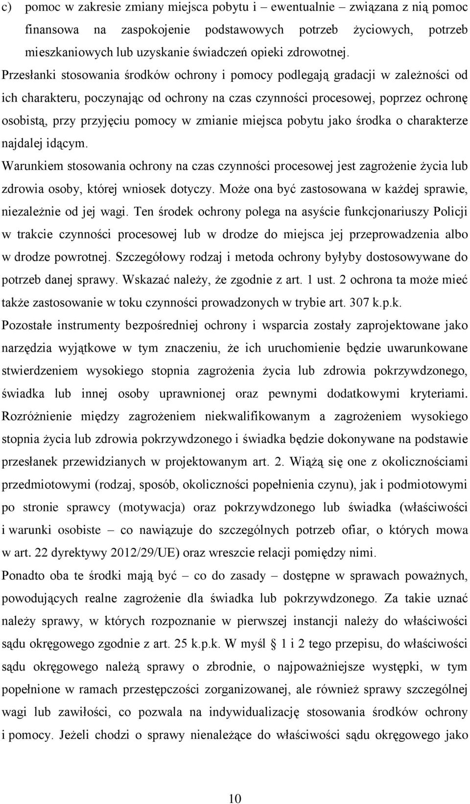 zmianie miejsca pobytu jako środka o charakterze najdalej idącym. Warunkiem stosowania ochrony na czas czynności procesowej jest zagrożenie życia lub zdrowia osoby, której wniosek dotyczy.